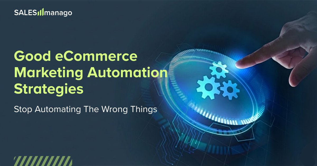 Stop Automating the Wrong Things: Good eCommerce Marketing Automation Strategies
