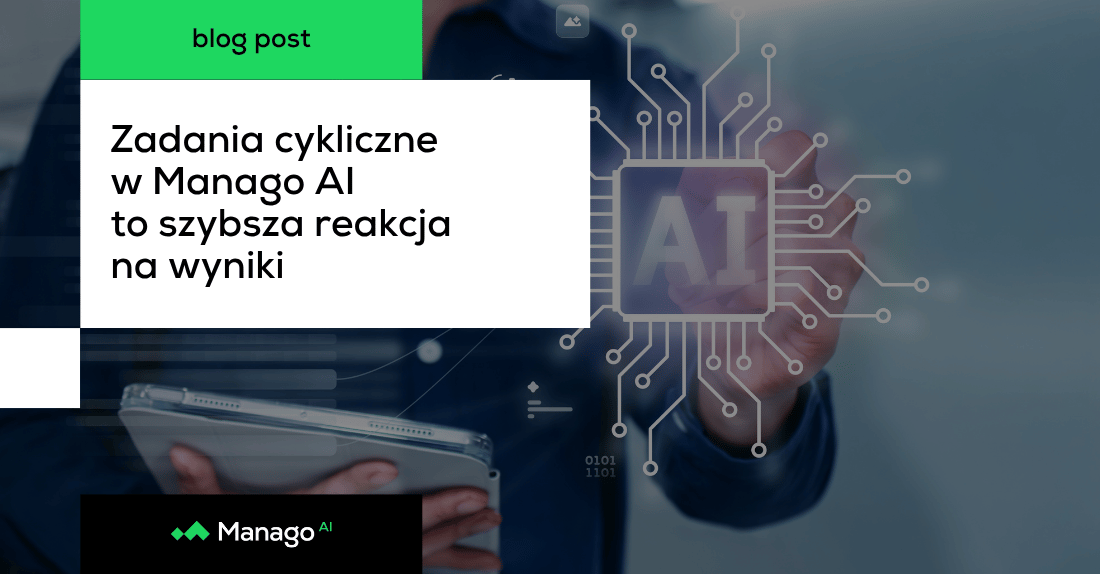 Zadania cykliczne w Manago AI: mniej ręcznego raportowania, szybsza reakcja na wyniki